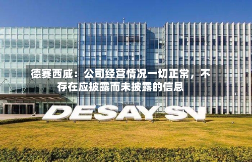 德赛西威:公司经营情况一切正常,不存在应披露而未披露的信息