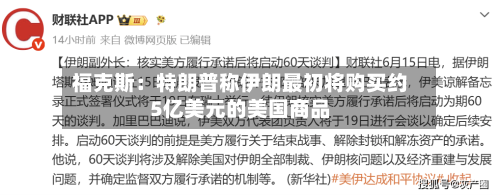 福克斯:特朗普称伊朗最初将购买约5亿美元的美国商品
