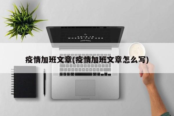 疫情加班文章(疫情加班文章怎么写)