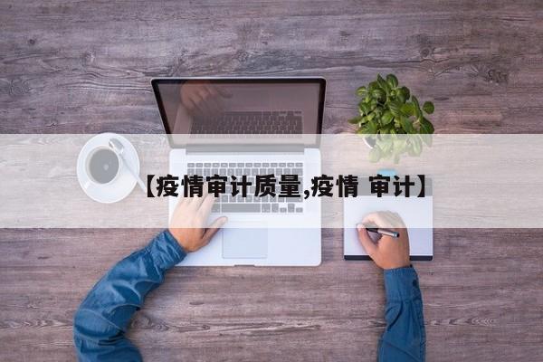 【疫情审计质量,疫情 审计】
