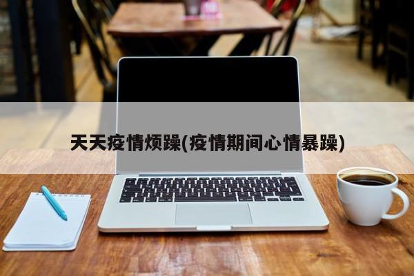 天天疫情烦躁(疫情期间心情暴躁)