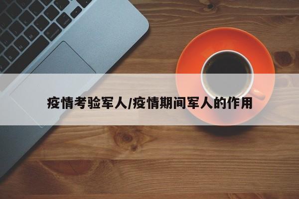 疫情考验军人/疫情期间军人的作用