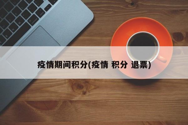 疫情期间积分(疫情 积分 退票)
